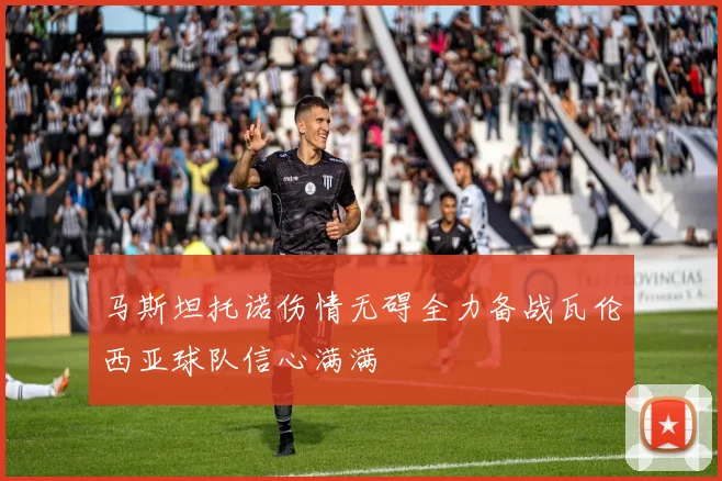 马斯坦托诺伤情无碍全力备战瓦伦西亚球队信心满满